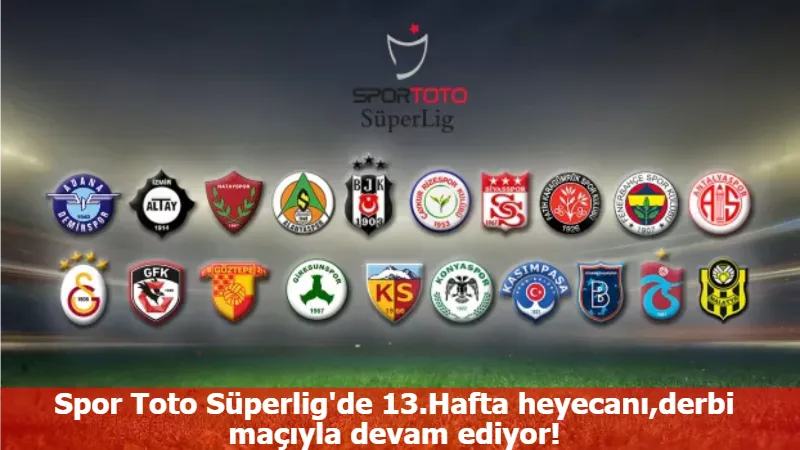 Spor Toto Süperlig'de 13.Hafta heyecanı,derbi maçıyla devam ediyor!